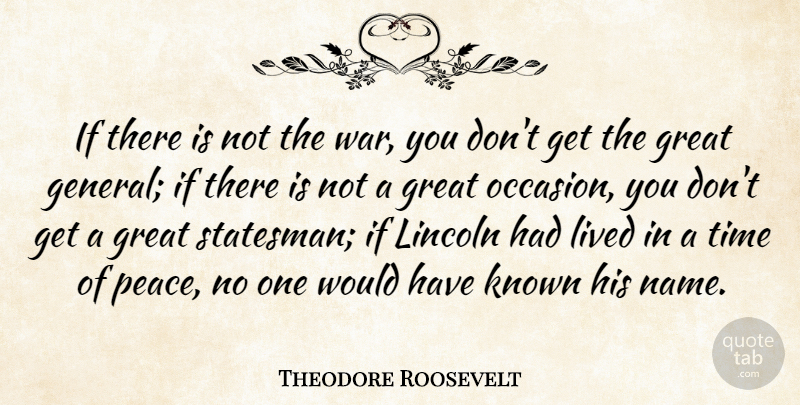 Theodore Roosevelt Quote About Peace, War, Names: If There Is Not The...