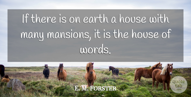 E. M. Forster Quote About House, Earth, Ifs: If There Is On Earth...