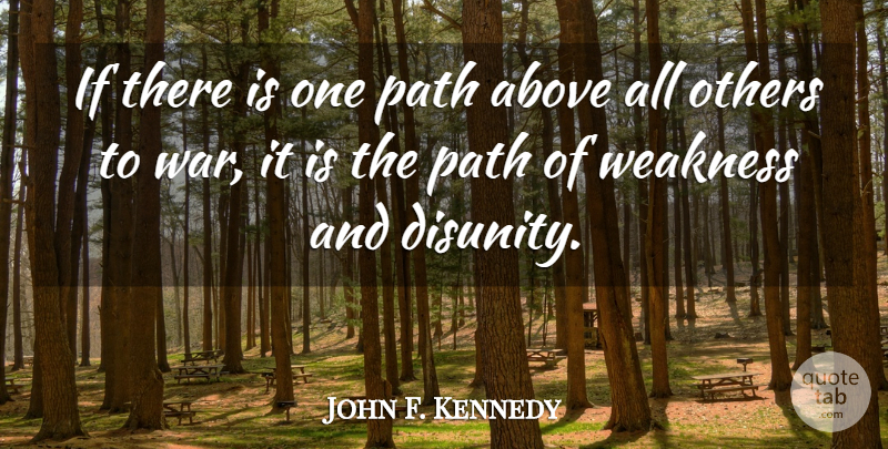 John F. Kennedy Quote About War, Path, Weakness: If There Is One Path...