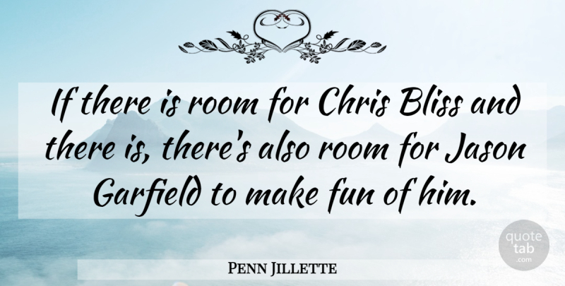 Penn Jillette Quote About Bliss, Chris, Fun, Garfield, Jason: If There Is Room For...