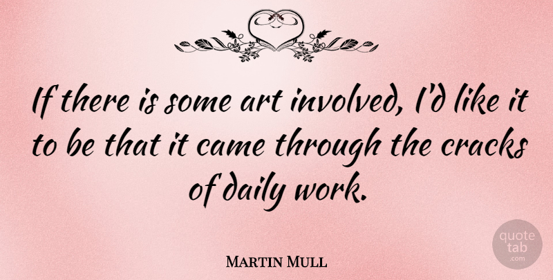 Martin Mull Quote About Art, Came, Cracks: If There Is Some Art...