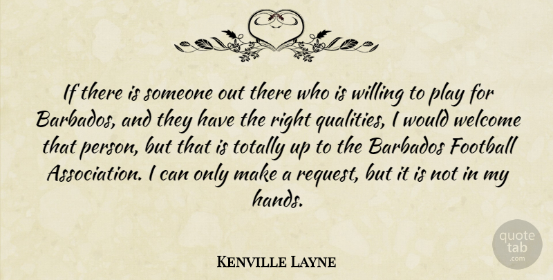 Kenville Layne Quote About Barbados, Football, Totally, Welcome, Willing: If There Is Someone Out...