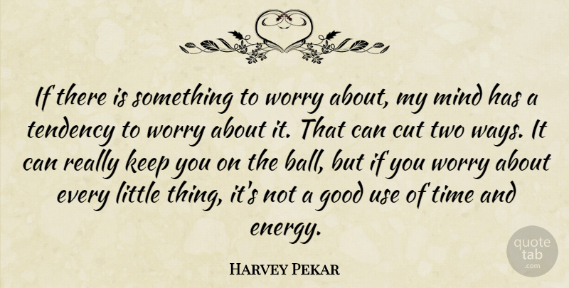 Harvey Pekar Quote About Cut, Good, Mind, Tendency, Time: If There Is Something To...