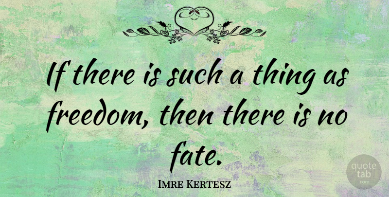Imre Kertesz Quote About Freedom: If There Is Such A...