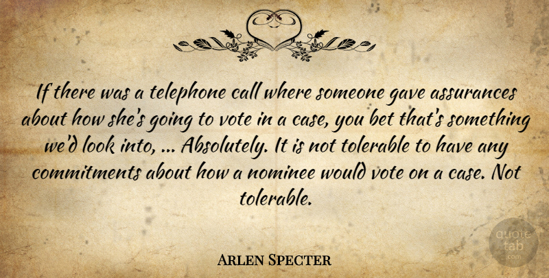 Arlen Specter Quote About Bet, Call, Gave, Nominee, Telephone: If There Was A Telephone...