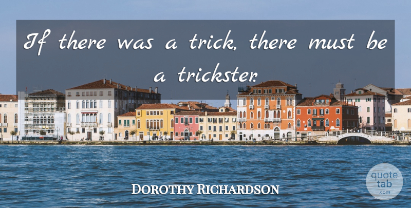 Dorothy Richardson Quote About Tricksters, Tricks, Ifs: If There Was A Trick...