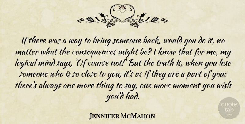 Jennifer McMahon Quote About Bring, Close, Consequences, Course, Logical: If There Was A Way...