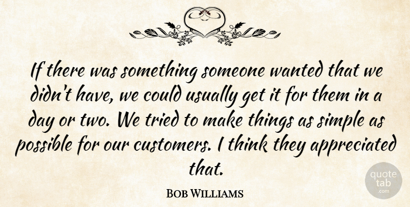 Bob Williams Quote About Possible, Simple, Tried: If There Was Something Someone...