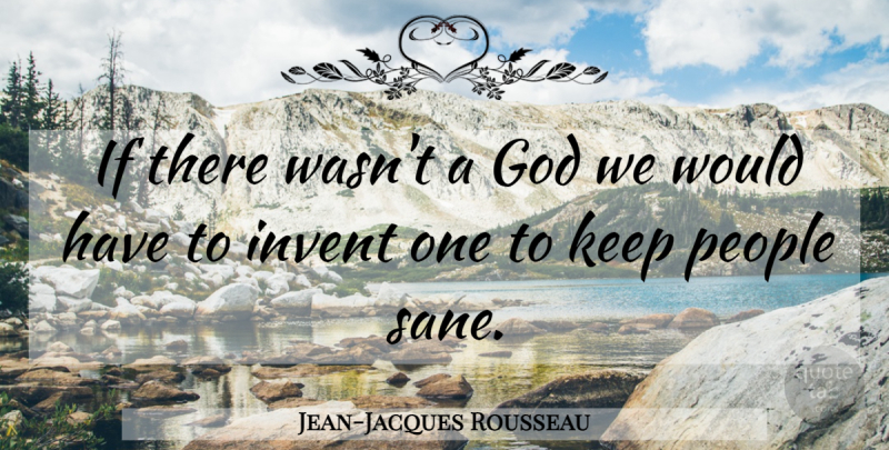 Jean-Jacques Rousseau Quote About God, People, Sane: If There Wasnt A God...