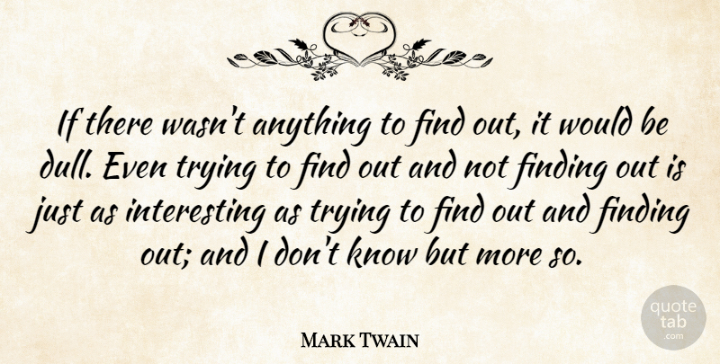 Mark Twain Quote About Discovery, Interesting, Trying: If There Wasnt Anything To...