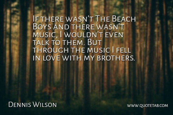 Dennis Wilson Quote About Beach, Brother, Boys: If There Wasnt The Beach...