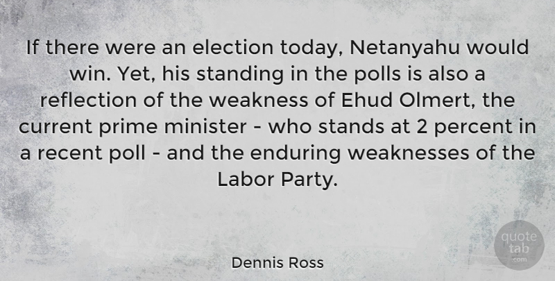 Dennis Ross Quote About Current, Enduring, Labor, Minister, Percent: If There Were An Election...