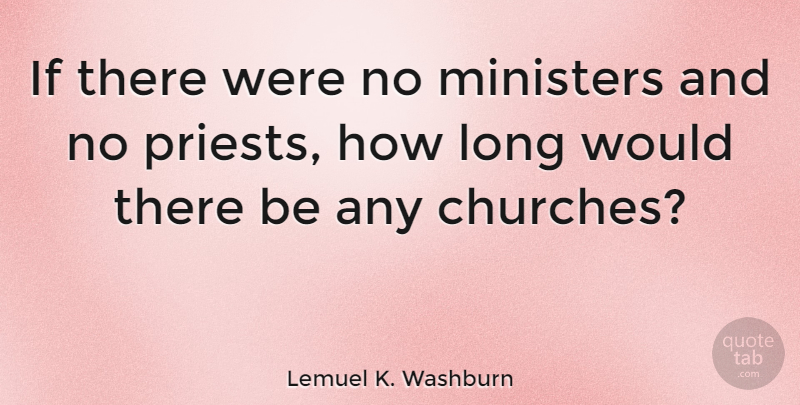 Lemuel K. Washburn Quote About Ministers: If There Were No Ministers...