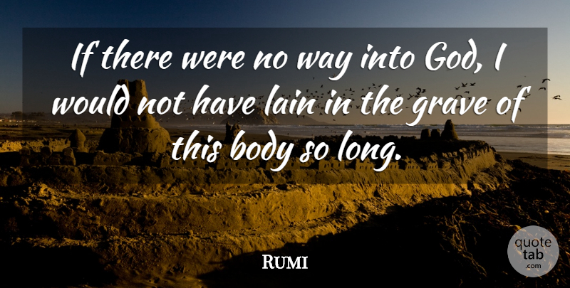 Rumi Quote About Long, Body, Way: If There Were No Way...