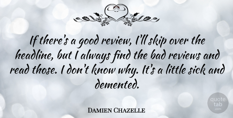 Damien Chazelle Quote About Bad, Good, Reviews, Skip: If Theres A Good Review...