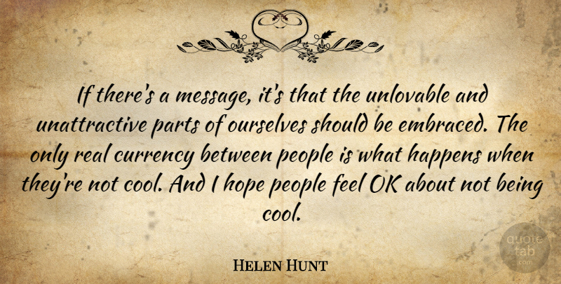 Helen Hunt Quote About Real, People, Unattractive: If Theres A Message Its...