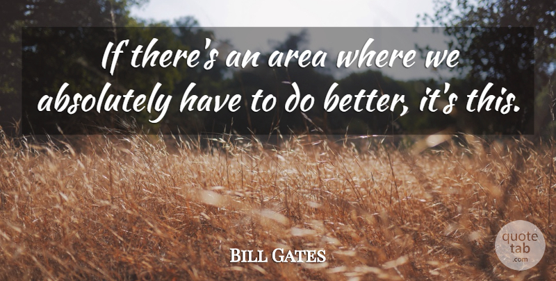 Bill Gates Quote About Absolutely, Area: If Theres An Area Where...
