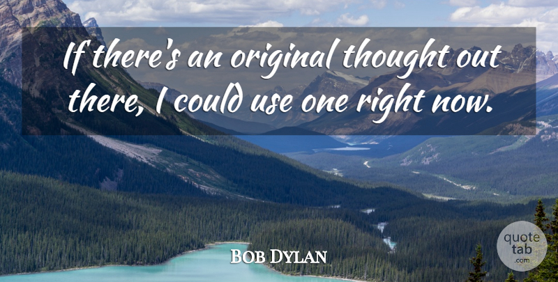 Bob Dylan Quote About Original Thought, Use, Originality: If Theres An Original Thought...