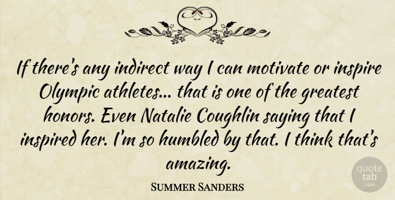 Summer Sanders Quote About Amazing, Humbled, Indirect, Inspired, Motivate: If Theres Any Indirect Way...