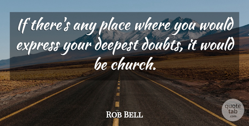Rob Bell Quote About Doubt, Church, Would Be: If Theres Any Place Where...