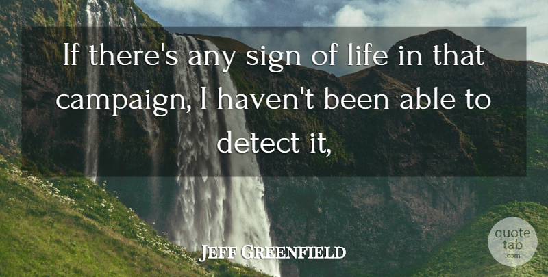 Jeff Greenfield Quote About Detect, Life, Sign: If Theres Any Sign Of...