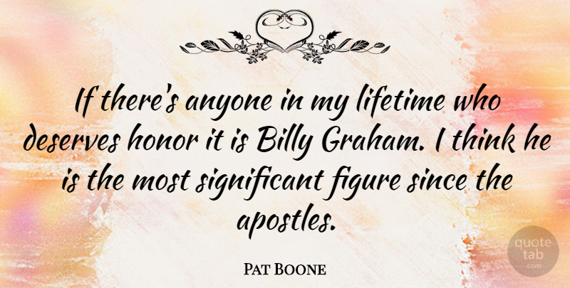Pat Boone Quote About Thinking, Honor, Lifetime: If Theres Anyone In My...