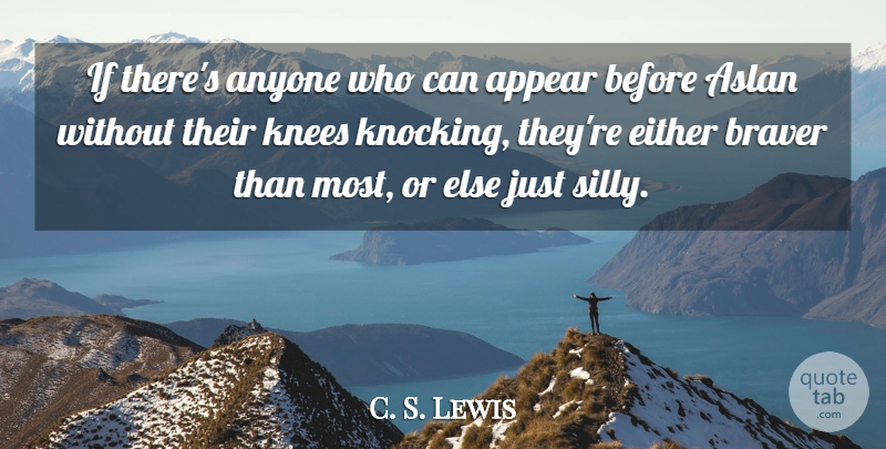 C. S. Lewis Quote About Silly, Knees, Narnia: If Theres Anyone Who Can...