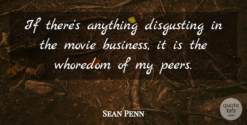 Sean Penn Quote About Disgusting: If Theres Anything Disgusting In...