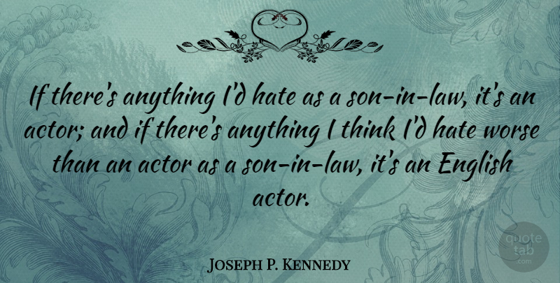 Joseph P. Kennedy Quote About undefined: If Theres Anything Id Hate...