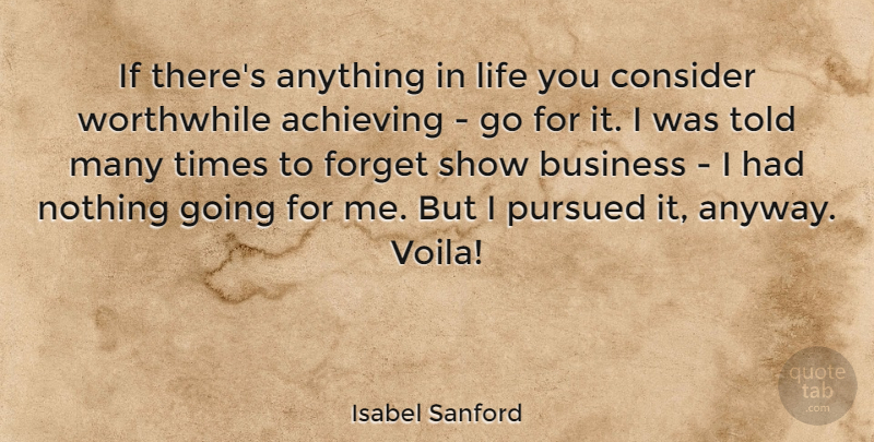 Isabel Sanford Quote About Achieving, Business, Consider, Forget, Life: If Theres Anything In Life...