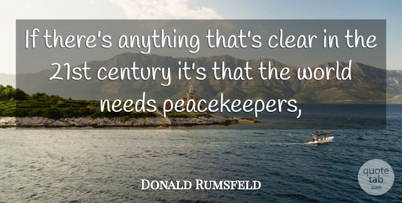 Donald Rumsfeld Quote About Century, Clear, Needs: If Theres Anything Thats Clear...