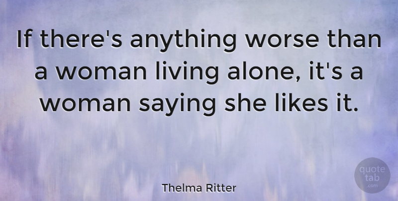 Thelma Ritter Quote About Likes, Living Alone, Ifs: If Theres Anything Worse Than...