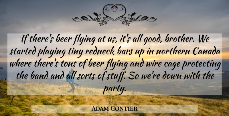 Adam Gontier Quote About Band, Bars, Beer, Cage, Canada: If Theres Beer Flying At...