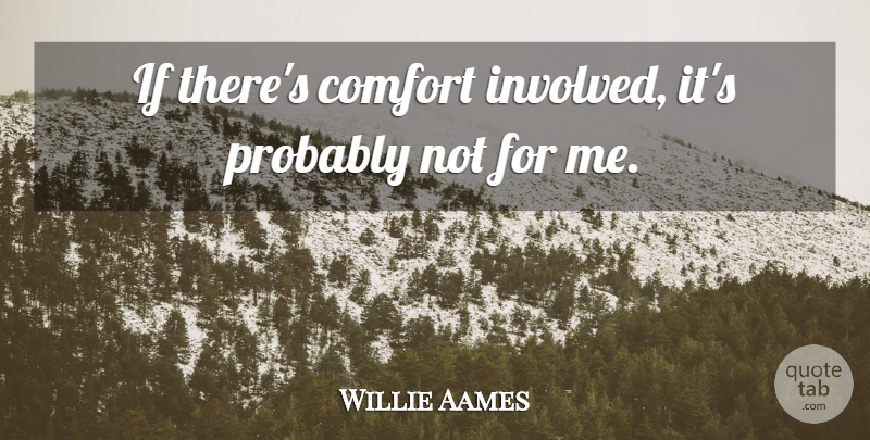Willie Aames Quote About Comfort, Ifs, Involved: If Theres Comfort Involved Its...