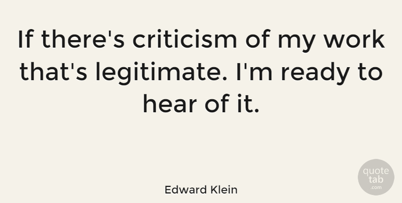 Edward Klein Quote About Criticism, Ready, Ifs: If Theres Criticism Of My...
