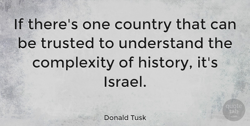 Donald Tusk Quote About Complexity, Country, History: If Theres One Country That...