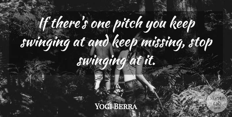 Yogi Berra Quote About Work, Missing, Ifs: If Theres One Pitch You...