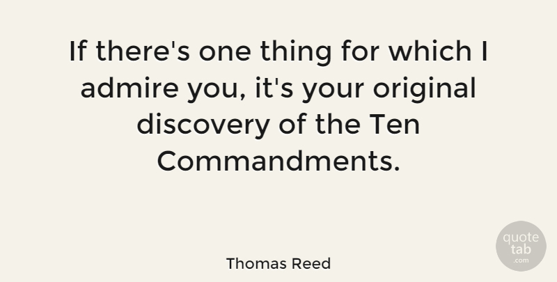 Thomas Reed Quote About Admire, Discovery, Original, Ten: If Theres One Thing For...