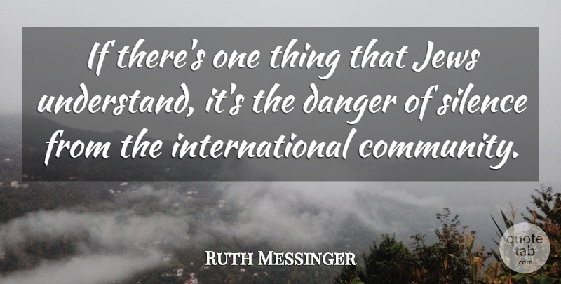 Ruth Messinger Quote About Danger, Jews, Silence: If Theres One Thing That...