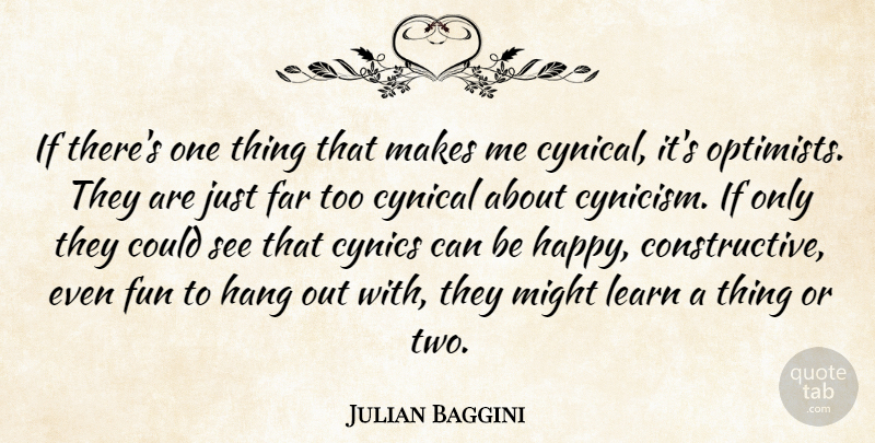 Julian Baggini Quote About Fun, Two, Cynical: If Theres One Thing That...