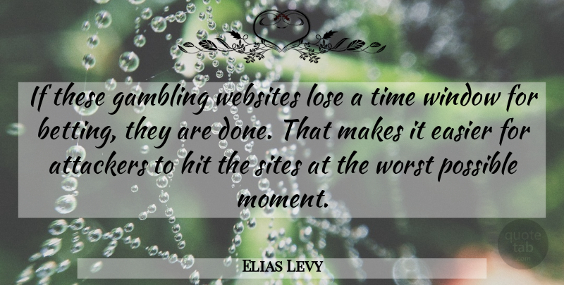 Elias Levy Quote About Easier, Gambling, Hit, Lose, Possible: If These Gambling Websites Lose...