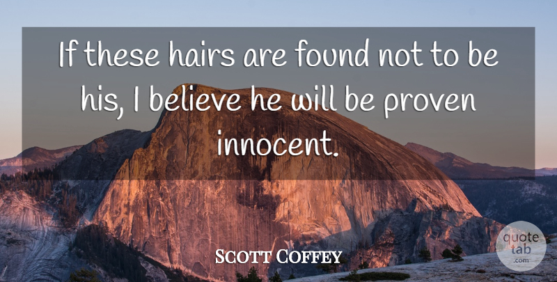 Scott Coffey Quote About Believe, Found, Hairs, Proven: If These Hairs Are Found...