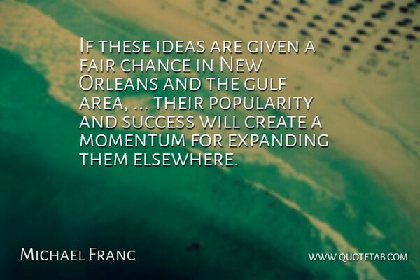 Michael Franc Quote About Chance, Create, Expanding, Fair, Given: If These Ideas Are Given...