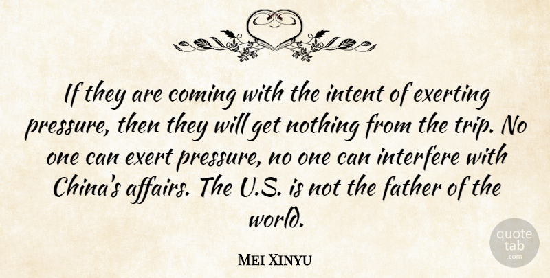 Mei Xinyu Quote About Coming, Exert, Father, Intent, Interfere: If They Are Coming With...