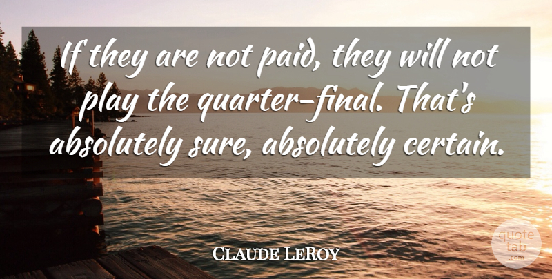 Claude LeRoy Quote About Absolutely: If They Are Not Paid...