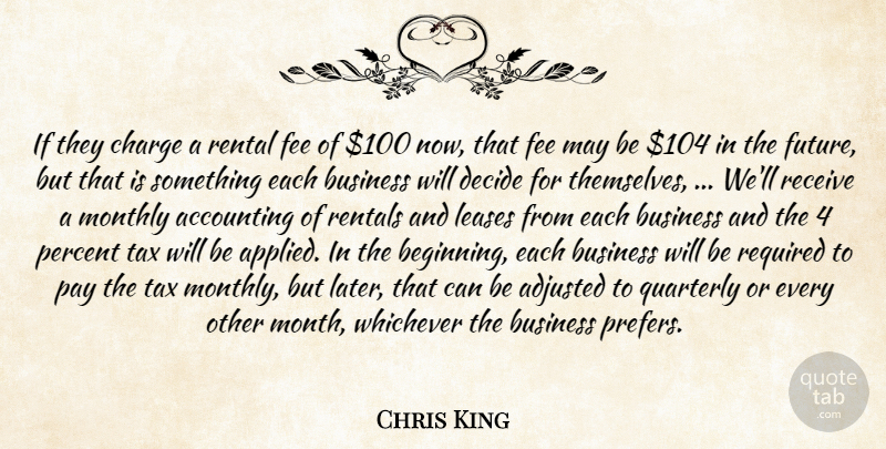 Chris King Quote About Accounting, Adjusted, Business, Charge, Decide: If They Charge A Rental...