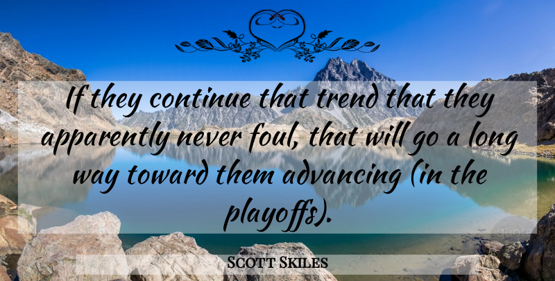 Scott Skiles Quote About Advancing, Apparently, Continue, Toward, Trend: If They Continue That Trend...