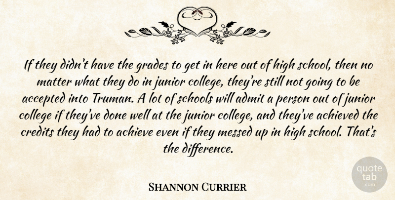Shannon Currier Quote About Accepted, Achieve, Achieved, Admit, College: If They Didnt Have The...