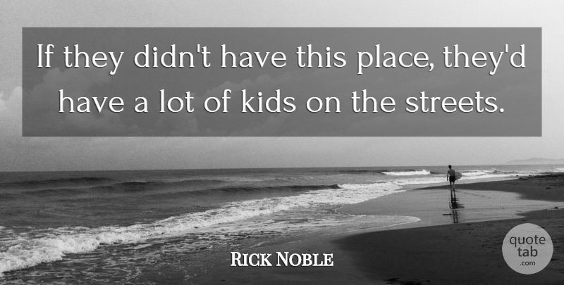 Rick Noble Quote About Kids: If They Didnt Have This...