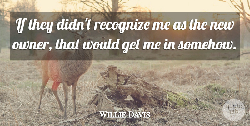 Willie Davis Quote About Recognize: If They Didnt Recognize Me...